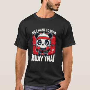 Muay Thai Panda alles, was ich Wollte, ist Niedlic T-Shirt
