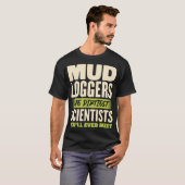 Mud loggers the Dirtiest Scientists Funny Zitat T-Shirt (Vorne ganz)