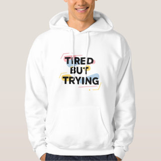Müde, aber ich versuche es T-Shirt Hoodie