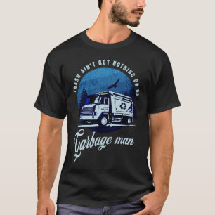 Müll Got nichts Garbage Man Truck Driver T-Shirt