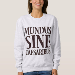Mundus Sine Caesaribus - kein Zitat aus dem Latein Sweatshirt