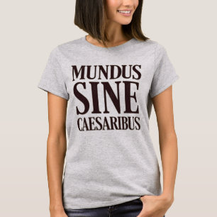 Mundus Sine Caesaribus - kein Zitat aus dem Latein T-Shirt