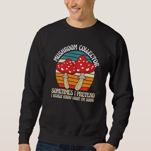 Mushroom Collector I'm doing Mushroom Hunting Sweatshirt (Vorderseite)