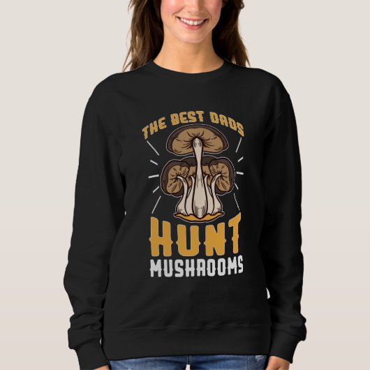 Mushroom Hunting The Best Dads Hunt Mushrooms Sweatshirt (Vorderseite)