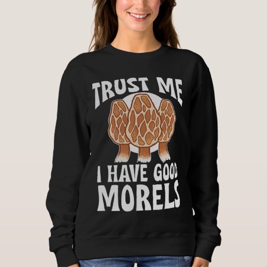 Mushroom Hunting Trust Me I Have Good Morels Sweatshirt (Vorderseite)