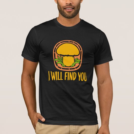 Mushroom I Will Find You Funny Humor Quote T-Shirt (Vorderseite)