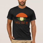 Mushroom I Will Find You Funny Humor Quote T-Shirt (Vorderseite)
