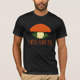 Mushroom I Will Find You Funny Humor Quote T-Shirt