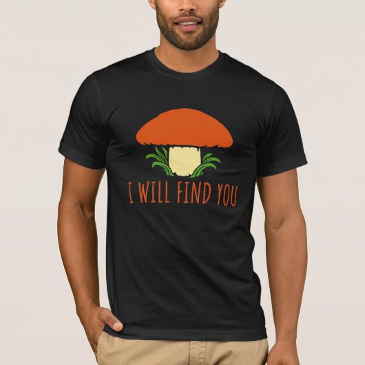Mushroom I Will Find You Funny Humor Quote T-Shirt (Vorderseite)