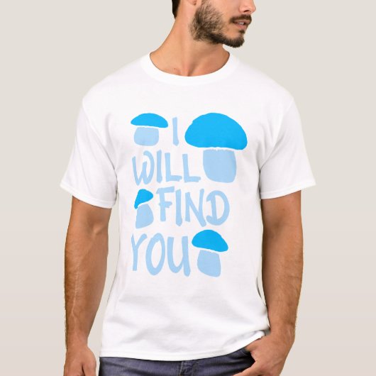 Mushroom I Will Find You Funny Humor Quote T-Shirt (Vorderseite)