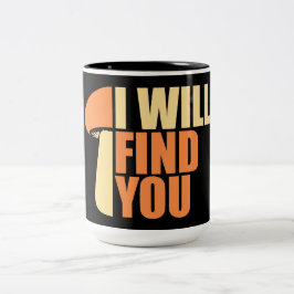 Mushroom I Will Find You Funny Humor Quote Zweifarbige Tasse