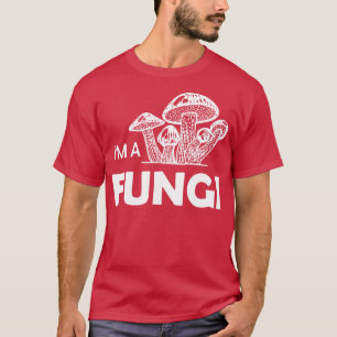 Mushroom Im a fungi 1 T-Shirt