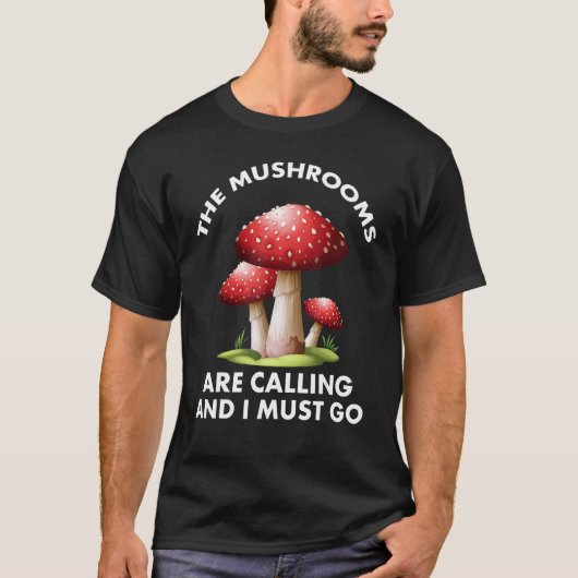 Mushrooms Are Calling And I Must Go Mushroom Hunti T-Shirt (Vorderseite)
