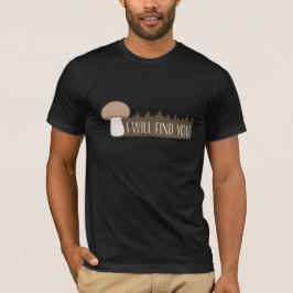 Mushrooms I Will Find You Forest Nature Humor T-Shirt