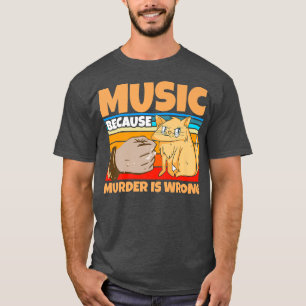 Music because murder is wrong cats  T-Shirt