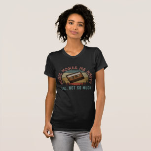 MUSIK MACHT MICH GLÜCKLICH, DU NICHT SO SEHR T-Shirt