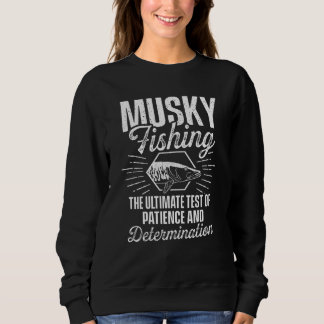 Musky Fishing The Ultimate Test of Patience Determ Sweatshirt