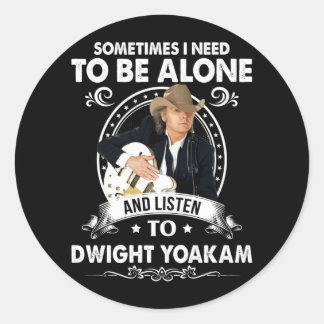 Muss allein sein und Dwight Yoakam-Musik hören Runder Aufkleber