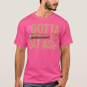 Muss diese Asche anzapfen Zigarre T-Shirt