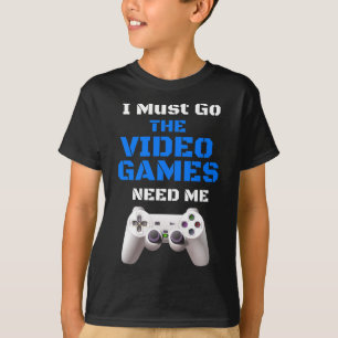 Muss gehen die Videospiele brauchen ich zum Shirt