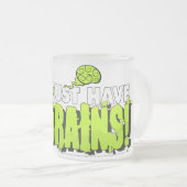 Muss GEHIRNE haben! Mattierte Tasse (VorderseiteRechts)