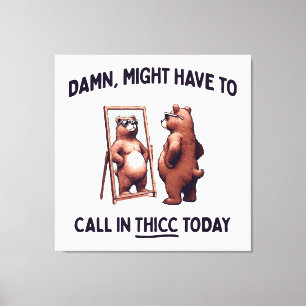 Muss heute vielleicht Thicc anrufen Leinwanddruck