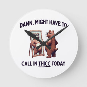  Muss heute vielleicht Thicc anrufen Runde Wanduhr