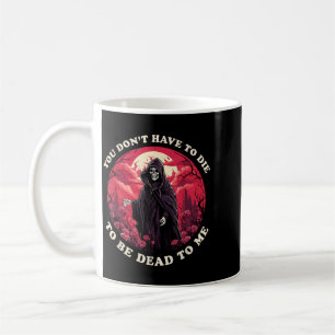 Musst Nicht Sterben Um Tot Zu Sein Sarcastic Quote Kaffeetasse