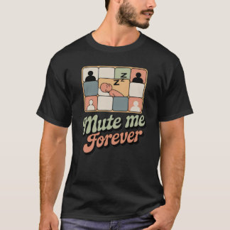 Mute Me Forever | Funny Remote Work Burnout Design T-Shirt