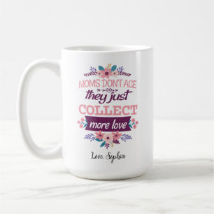 Mütter altern nicht, sie sammeln einfach mehr Lieb Kaffeetasse