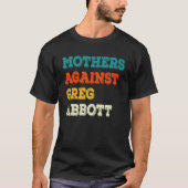 Mütter gegen Greg Abbott Texas Anti Abbott T-Shirt (Vorderseite)