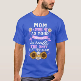 Mutter Tochter, die mich als Ihre Tochter hat T-Shirt