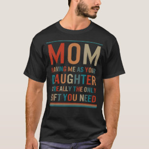 Mutter Tochter, die mich als Tochter hat, ist du T-Shirt