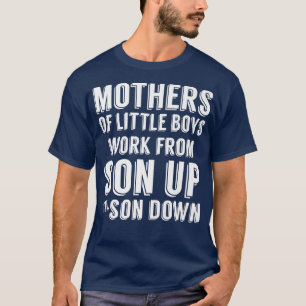 Mütter von kleinen Jungen arbeiten von Son bis Mam T-Shirt
