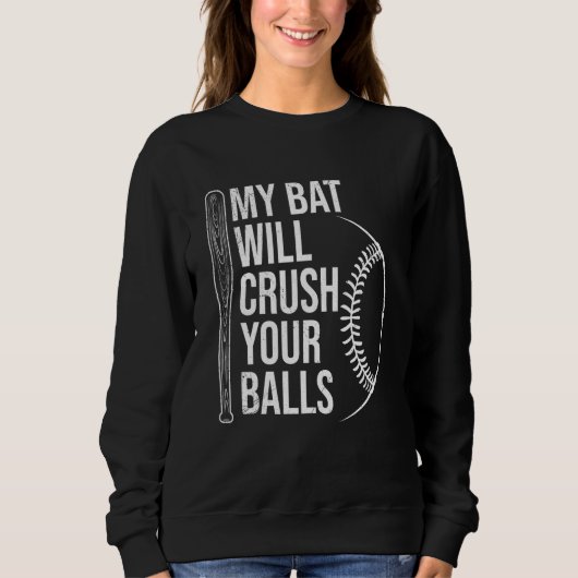 My Bat Will Crush Your Balls Baseball Bat For Men Sweatshirt (Vorderseite)