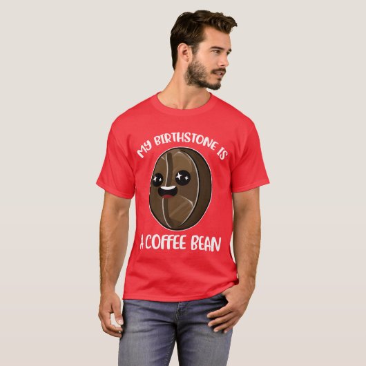 My Birthstone Is A Coffee Bean Funny Coffee Gift b T-Shirt (Vorne ganz)
