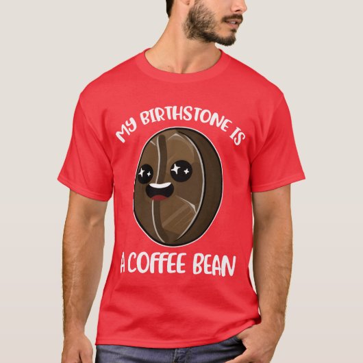 My Birthstone Is A Coffee Bean Funny Coffee Gift b T-Shirt (Vorderseite)