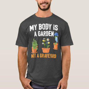 My Body Is A Garden Not A Graveyard Vegan Vegetari T-Shirt