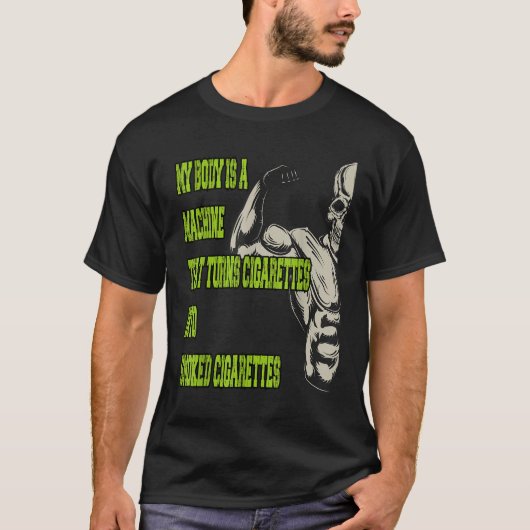 My Body Is A Machine That Turns Cigarettes Into Sm T-Shirt (Vorderseite)