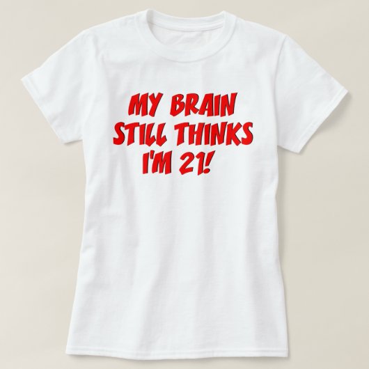 My Brain Still Thinks I'm 21! T-Shirt (Design vorne)