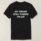 My Brain Still Thinks I'm 21! T-Shirt (Design vorne)