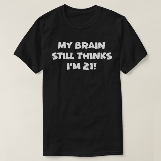 My Brain Still Thinks I'm 21! T-Shirt (Design vorne)