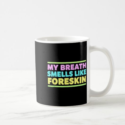 My Breath Smells Like Foreskin Funny Adult Humor Kaffeetasse (Rechts)