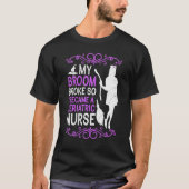 My broom broke so I became a geriatric nurse T-Shirt (Vorderseite)