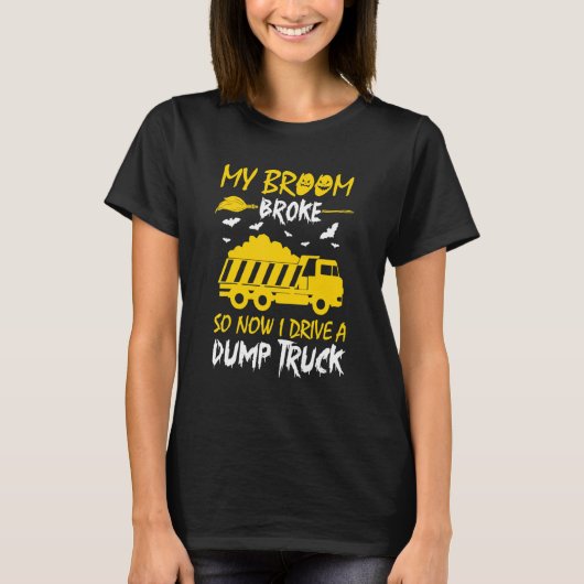 My Broom Broke So Now I Drive A Dump Truck Hallowe T-Shirt (Vorderseite)