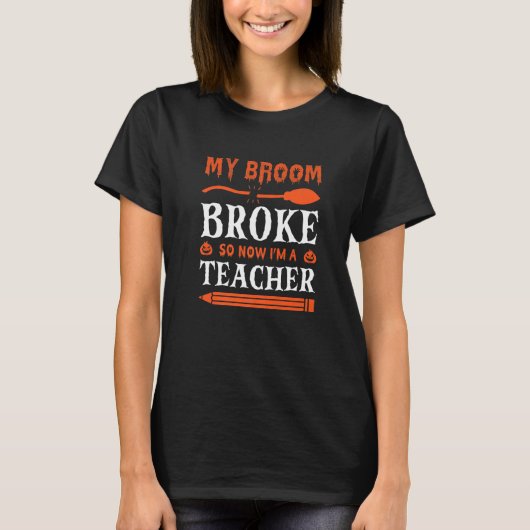 My Broom Broke So Now I'm A Teacher   T-Shirt (Vorderseite)