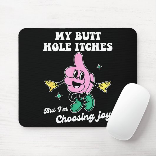 My Butt Hole Itches But I'm Choosing Joy Funny Quo Mousepad (Mit Mouse)