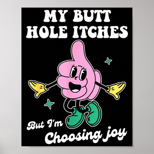 My Butt Hole Itches But I'm Choosing Joy Funny Quo Poster (Vorne)