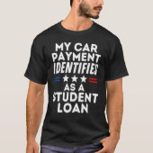 My Car Payment Identifies As A Student Loan Forgiv T-Shirt (Vorderseite)