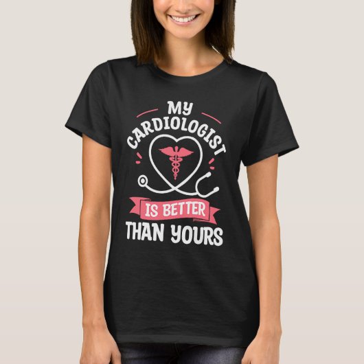 My Cardiologist Is Better Than Yours Cardiology He T-Shirt (Vorderseite)